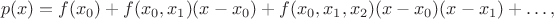 $$p(x)=f(x_0)+f(x_0,x_1)(x-x_0)+f(x_0,x_1,x_2)(x-x_0)(x-x_1)+ \dots,$$