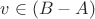 $v \in (B - A)$