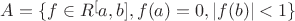 $A=\lbrace f\in R^[a,b], f(a)=0, |f(b)|<1 \rbrace$