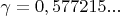 $\gamma=0,577215...$