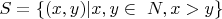 $ S=\{(x, y) |  x, y \in\ N, x>y \}$