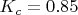 $K_c = 0.85$