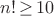 ${n!}\,{\geq}\,{10}$