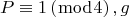 $$P \equiv 1\left( {\bmod 4} \right), g $