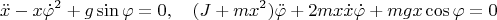 $$\ddot x-x\dot\varphi^2+g\sin\varphi=0,\quad (J+mx^2)\ddot\varphi+2mx\dot x\dot \varphi+mgx\cos\varphi=0$$