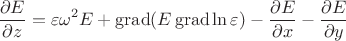 $$\frac{\partial E}{\partial z} = \varepsilon\omega^2 E + \operatorname{grad} (E\operatorname{grad}\ln\varepsilon) - \frac{\partial E}{\partial x} - \frac{\partial E}{\partial y} $$