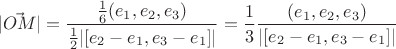 $$ |\vec{OM}| = \frac{\frac1{6} (e_1, e_2, e_3)}{\frac1{2}|[e_2-e_1,e_3-e_1]|} = \frac1{3} \frac{(e_1, e_2, e_3)}{|[e_2-e_1,e_3-e_1]|} $$