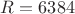$R = 6384$