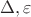 $\Delta, \varepsilon$