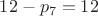 $12 - p_7 = 12$