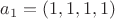 $a_1=(1,1,1,1)$