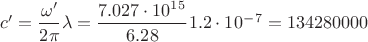 $c^\prime=\dfrac{\omega^\prime}{2 \pi}\lambda=\dfrac{7.027\cdot10^1^5}{6.28}1.2\cdot10^-^7=134280000$