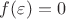 $f(\varepsilon)=0$