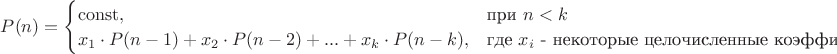 $ P(n) = \begin{cases} 
\operatorname{const},&\text{при $n < k$}\\
x_1 \cdot P(n-1)+ x_2 \cdot P(n-2)+...+x_k \cdot P(n-k),&\text{где $x_i$ - некоторые целочисленные коэффиициенты} 
\end{cases}$