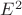 $ E^2$