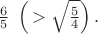 $\frac 65 \ \left(\, > \sqrt {\frac 54}\right).$