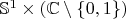 $\mathbb S^1 \times (\mathbb C \setminus \{ 0, 1 \})$