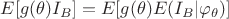 $ E[g(\theta)I_{B}] = E[g(\theta)E(I_{B}|\varphi_{\theta})]$