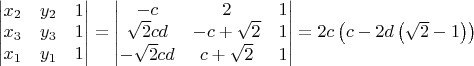 $\begin{vmatrix}x_{2} & y_{2} & 1\\x_{3} & y_{3} & 1\\x_{1} & y_{1} & 1\end{vmatrix} = \begin{vmatrix}- c & 2 & 1\\\sqrt{2} c d & - c + \sqrt{2} & 1\\- \sqrt{2} c d & c + \sqrt{2} & 1\end{vmatrix} = 2 c \left(c - 2d \left(\sqrt{2} - 1\right)\right)$
