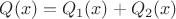 $Q(x)=Q_1(x)+Q_2(x)$
