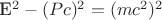 E^2-(Pc)^2=(mc^2)^2