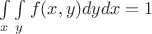 $\int\limits_x\int\limits_y} f(x,y) dydx=1$