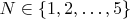 $N \in \{1,2,\ldots,5\}$