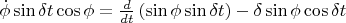 $\dot \phi \sin \delta t \cos \phi = \frac {d}{dt} \left(\sin \phi \sin \delta t \right) - \delta \sin {\phi} \cos \delta t$