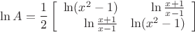 $$ \ln A = {1 \over 2} \left[\begin{array}{rrrrr} \ln (x^2 - 1) & \ln { {x + 1} \over {x - 1}} \\ \ln { {x + 1} \over {x - 1} } & \ln (x^2 - 1) \\\end{array}\right] $$