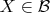 $X \in \mathcal B$