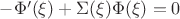 $-\Phi'(\xi) + \Sigma(\xi)\Phi(\xi)= 0 $
