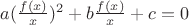 $a(\frac{f(x)}{x})^2+b\frac{f(x)}{x}+c=0$