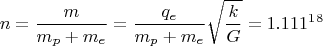 $$n=\frac{m}{m_p+m_e}=\frac{q_e}{m_p+m_e}\sqrt{\frac{k}{G}}=1.111^1^8$$