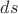 $% MathType!MTEF!2!1!+-
% feaafiart1ev1aaatCvAUfeBSjuyZL2yd9gzLbvyNv2CaerbuLwBLn
% hiov2DGi1BTfMBaeXatLxBI9gBaerbd9wDYLwzYbItLDharqqtubsr
% 4rNCHbGeaGqiVu0Je9sqqrpepC0xbbL8F4rqqrFfpeea0xe9Lq-Jc9
% vqaqpepm0xbba9pwe9Q8fs0-yqaqpepae9pg0FirpepeKkFr0xfr-x
% fr-xb9adbaqaaeGaciGaaiaabeqaamaabaabaaGcbaGaamizaiaado
% haaaa!37CE!
\[
ds
\]
$