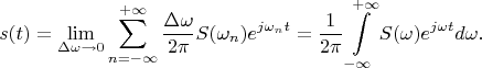 $$s(t)=\lim\limits_{\Delta\omega\to0}\sum\limits_{n=-\infty}^{+\infty}\frac {\Delta\omega}{2\pi}S(\omega_n)e^{j\omega_n t}=\frac 1 {2\pi}\int\limits_{-\infty}^{+\infty}S(\omega)e^{j\omega t}d\omega.$$
