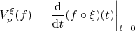 $$V_p^\xi(f)=\left.\frac{\mathrm{d}}{\mathrm{d}t}(f\circ\xi)(t)\right|_{t=0}$$