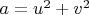 $a=u^2 + v^2$