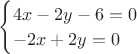 $\begin{cases}
 4x-2y-6=0 \\ 
 -2x+2y=0 
\end{cases}$
