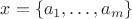 $x=\{a_1, \ldots, a_m \}$