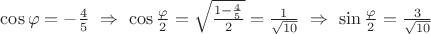 $\cos \varphi = - \frac{4}{5} ~ \Rightarrow ~ \cos \frac{\varphi}{2} = \sqrt{\frac{1-\frac{4}{5}}{2}} = \frac{1}{\sqrt{10}} ~ \Rightarrow ~ \sin \frac{\varphi}{2} = \frac{3}{\sqrt{10}}$