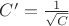 $C'=\frac{1}{\sqrt{C}}$