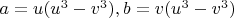 $a=u(u^3-v^3),b=v(u^3-v^3)$