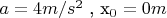 $a=4m/s^2$ , x_0=0m$