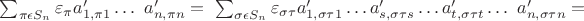 $\sum_{\pi\epsilon S_n}{\varepsilon_\pi a_{1,\pi1}^\prime\ldots\ a_{n,\pi n}^\prime}=\ \sum_{\sigma\epsilon S_n}{\varepsilon_{\sigma\tau}a_{1,\sigma\tau1}^\prime\ldots a_{s,\sigma\tau s}^\prime\ldots a_{t,\sigma\tau t}^\prime\ldots\ a_{n,\sigma\tau n}^\prime=}$
