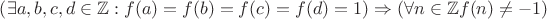 $\left( \exists a,b,c,d \in \mathbb{Z}: f(a)=f(b)=f(c)=f(d)=1\right) \Rightarrow \left( \forall n \in \mathbb{Z} f(n) \neq -1\right) $