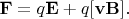 $\mathbf{F}=q\mathbf{E}+q[\mathbf{vB}].$
