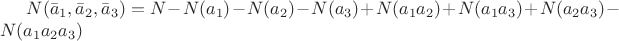 $N(\bar{a}_1,\bar{a}_2,\bar{a}_3)=N-N(a_1)-N(a_2)-N(a_3)+N(a_1a_2)+N(a_1a_3)+N(a_2a_3)-N(a_1a_2a_3)$