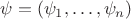$\psi=(\psi_{1},\dots,\psi_{n})$