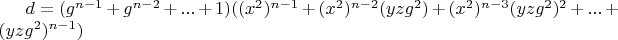 $d=(g^{n-1}+g^{n-2}+...+1)((x^2)^{n-1}+(x^2)^{n-2} (y z g^2)+(x^2)^{n-3} (y z g^2)^2+...+(y z g^2)^{n-1})$