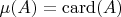 $\mu(A)=\mathop{\mathrm{card}}(A)$